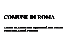 Casella di testo:  
COMUNE DI ROMA
Garante  dei Diritti e delle Opportunit delle Persone Private della Libert Personale
 
